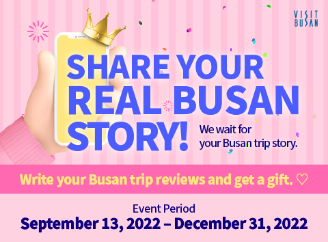 SHARE YOUR  REAL BUSAN STORY!