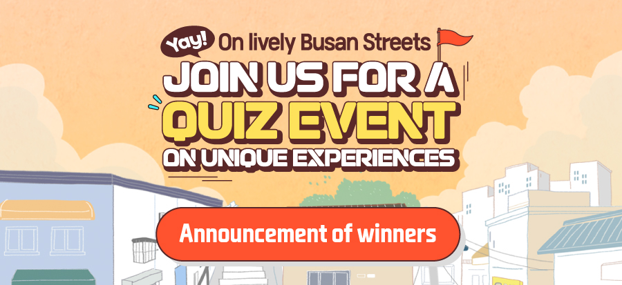 Winners Announcement for [On lively Busan Streets Join us for a quiz event on unique experiences] EVENT