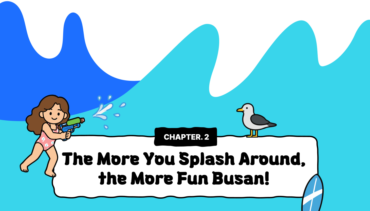 CHAPTER 2. The More You Splash Around, the More Fun Busan!