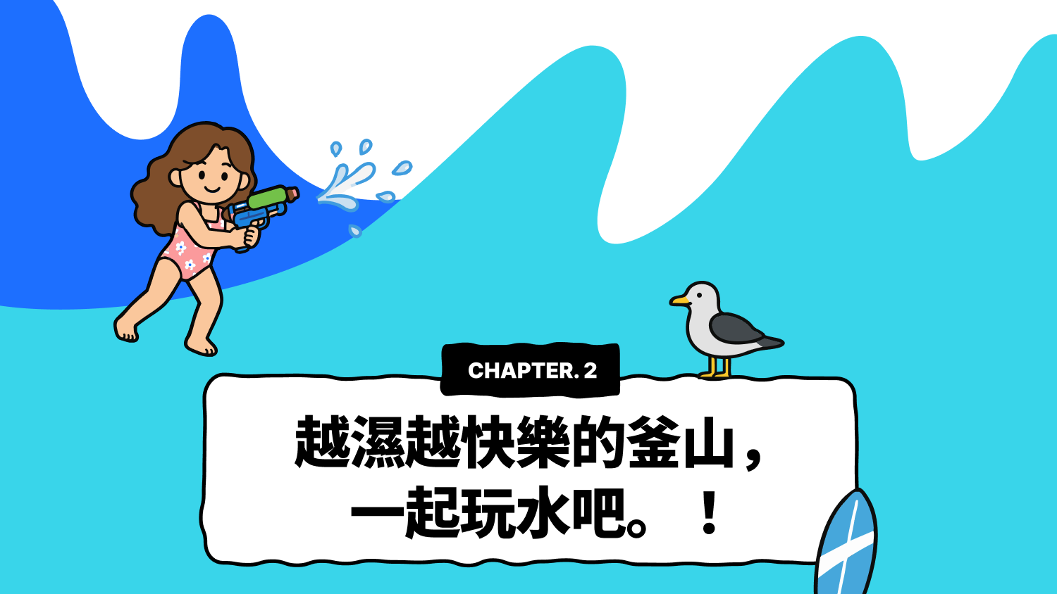 CHAPTER 2. 越濕越快樂的釜山，一起玩水吧。