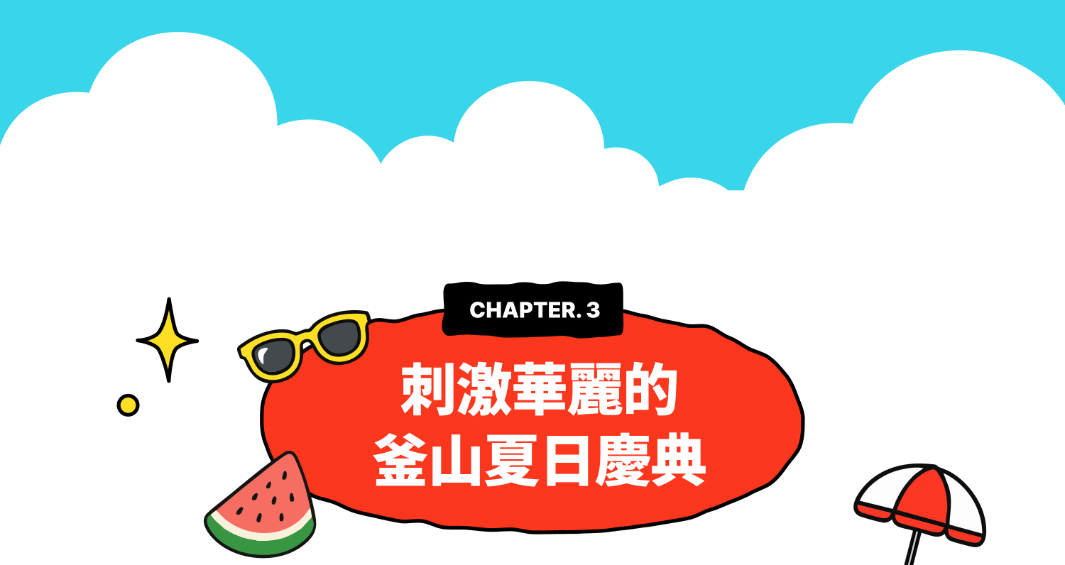 CHAPTER 3. 刺激華麗的釜山夏日慶典