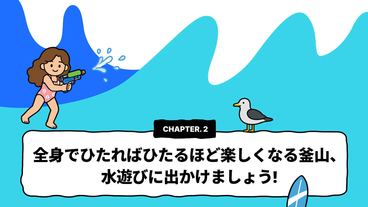 CHAPTER 2. 全身でひたればひたるほど楽しくなる釜山、水遊びに出かけましょう